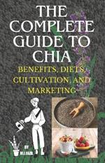 The Complete Guide to Chia: Benefits, Diets, Cultivation, and Marketing