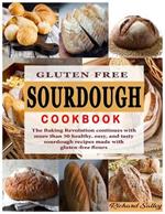 Gluten Free Sourdough Cookbook: The Baking Revolution continues with more than 50 healthy, easy, and tasty sourdough recipes made with gluten-free flours