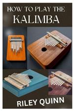 How to Play the Kalimba: A Beginner's Guide in Learning, and Playing the Kalimba