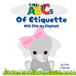 ABCs of Etiquette with Ellie my Elephant: A-Z Fun Lessons on Respect, Kindness, Empathy and Good Manners