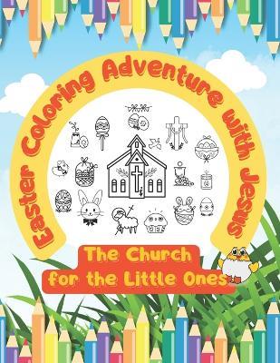 Easter Coloring Adenture with Jesus: The Church for the Little Ones - Juseffa Sarah - cover