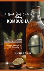 A Quick Start Guide to Making Kombucha: Discover the Magic of DIY Kombucha