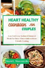 Heart Healthy Cookbook for Couples: Low Carb, Low Sodium & Balanced Meals For Duos. A Duo's Guide to Heart-Friendly Cooking