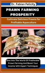 Prawn Farming Prosperity: Cultivate Delicious Prawns for Profitable Aquaculture: Dive Into The World Of Freshwater Prawn Farming And Boost Your Income With Expert Techniques