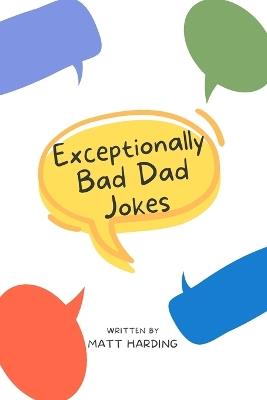 Exceptionally Bad Dad Jokes: Dad Jokes for the Whole Family to Enjoy - Matt Harding - cover
