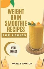 Weight Gain Smoothie Recipes For Ladies: The Complete Guide With Delicious And Healthy High Calorie Fruit Blends For A Pleasant Weight Gain In Ladies.