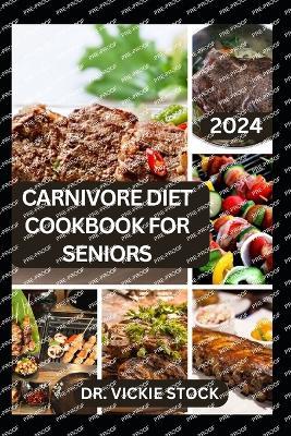 The Complete Carnivore Diet Cookbook for Seniors: Healthy Recipes to Maintain Muscle Mass, Boost Energy and Reverse Aging in older adults (A complete cookbook) - Vickie Stock - cover