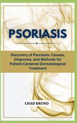 Psoriasis: Discovery of Psoriasis: Causes, Diagnosis, and Methods for Patient-Centered Dermatological Treatment