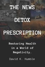 The News Detox Prescription: Restoring Health in a World of Negativity.