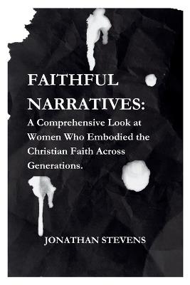 Faithful Narratives: A Comprehensive Look at Women Who Embodied the Christian Faith Across Generations - Jonathan Stevens - cover