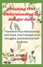 Breaking Free: Understanding the Hunger Habit : Transform Your Relationship with Food, Find Freedom from Struggles, and Embrace Self-Kindness