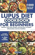 Lupus Diet Cookbook for Beginners: Delicious Anti-Lupus Recipes and Diet Plan to Soothe Inflammation and Live Healthier