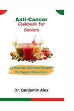 Anti-Cancer Cookbook for Seniors: 15 Healthy Delicious Recipes for Cancer Prevention