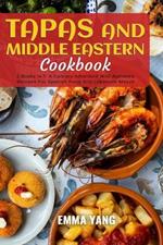 Tapas And Middle Eastern Cookbook: 2 Books In 1: A Culinary Adventure With Authentic Recipes For Spanish Food And Lebanese Mezze