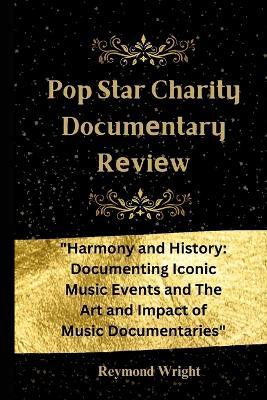 Pop Star Charity Docum?ntary R?vi?w: "Harmony and History: Docum?nting Iconic Music Ev?nts and Th? Art and Impact of Music Docum?ntari?s" - Reymond Wright - cover