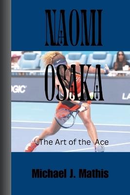 Naomi Osaka: The Art of the Ace - Michael J Mathis - cover