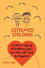Esteemed Children: 95 days of inspiring affirmations to grow your child's self worth and happiness