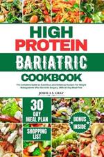 High Protein Bariatric Cookbook: The Complete Guide to Nutritious and Delicious Recipes For Weight Management After Bariatric Surgery, With 30 Day Meal Plan