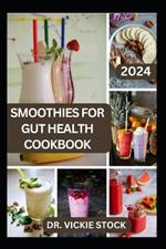 Smoothies for Gut Health Cookbook: Revitalize Your Digestive Wellness with Delicious Blended Probiotics Recipes