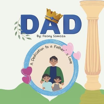 Dad A Dedication to a Father's Love - Peony Somoza - cover