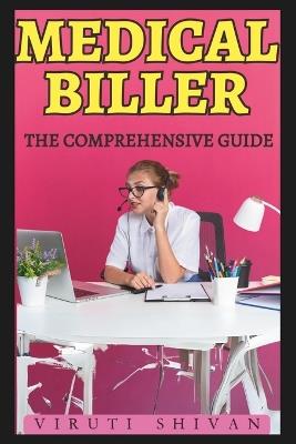 Medical Biller - The Comprehensive Guide: Mastering the Art of Healthcare Billing and Coding - Viruti Shivan - cover