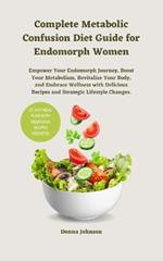 Complete Metabolic Confusion Diet Guide for Endomorph Women: Empower Your Endomorph Journey, Boost Your Metabolism, Revitalize Your Body, and Embrace Wellness with Delicious Recipes and Strategic Lifestyle Changes.