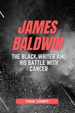 James Baldwin: The Black Writer and His Battle with Cancer
