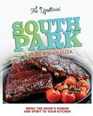 The Unofficial South Park Fan Cookbook: Bring the Show's Humor and Spirit to Your Kitchen - Mia Martin - cover
