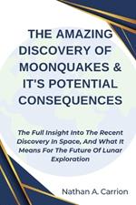 The Amazing Discovery of Moonquakes & It's Potential Consequences: The Full Insight Into The Recent Discovery In Space, And What It Means For The Future Of Lunar Exploration