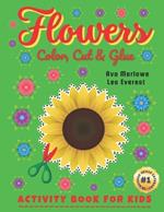 Flowers Color, Cut & Glue: Crafting Adventures Unplugged! Engage Little Minds with Scissor Mastery - Blooms, Butterflies, and Blissful Creations!