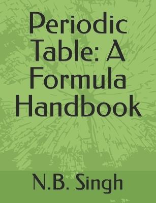 Periodic Table: A Formula Handbook - N B Singh - cover