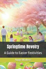 Springtime Revelry: A Guide to Easter Festivities