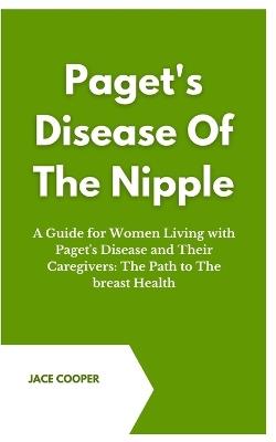 Paget's Disease of the Nipple: A Guide for Women Living with Paget's Disease and Their Caregivers: The Path to The breast Health - Jace Cooper - cover