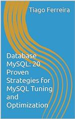 MySQL: 20 Proven Strategies for MySQL Tuning and Optimization.