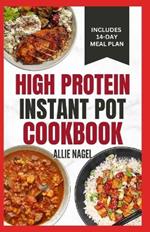 High Protein Instant Pot Cookbook: Quick, Easy Delicious Low Carb Low Fat High Fiber Diet Recipes and Meal Plan for Weight Loss in Beginners