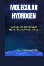 Molecular Hydrogen: Guide To Improved Health And Wellness
