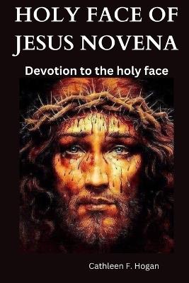 Holy Face of Jesus Novena: Devotion to the holy face - Cathleen F Hogan - cover
