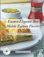 Eastern Elegance: Best Middle Eastern Flavors: Middle Eastern Cookbook