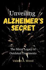Unveiling Alzheimer's Secrets: The Silent Legacy of Outdated Treatments