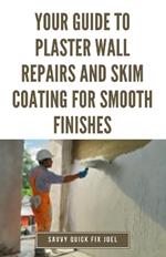 Your Guide to Plaster Wall Repairs and Skim Coating for Smooth Finishes: Step-by-Step Instructions for Fixing Cracks, Holes, Water Damage and Applying Leveling Compound for Seamless, Freshly Painted Walls