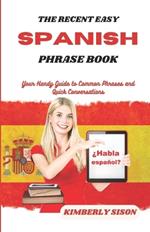 The Recent Easy Spanish Phrase Book: Your Handy Guide to Common Phrases and Quick Conversations