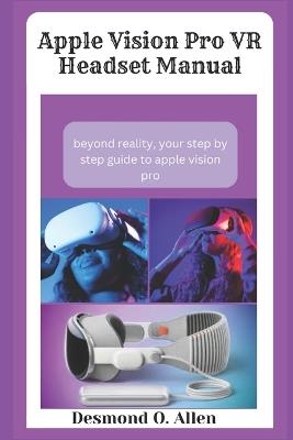 Apple Vision Pro VR Headset Manual: Beyond Reality - Desmond O Allen - cover