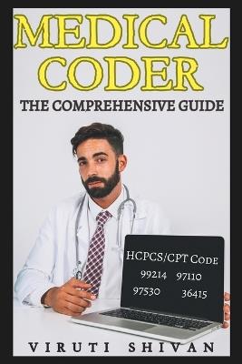 Medical Coder - The Comprehensive Guide: Mastering the Art of Healthcare Coding and Billing - Viruti Shivan - cover