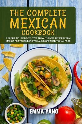 The Complete Mexican Cookbook: 2 Books In 1: Discover Over 100 Authentic Recipes From Mexico For Tacos Burritos And More Traditional Food - Emma Yang - cover