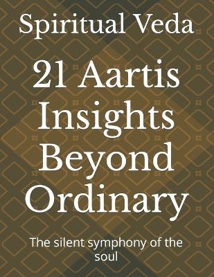 21 Aartis Insights Beyond Ordinary: The silent symphony of the soul - Spiritual Veda - cover