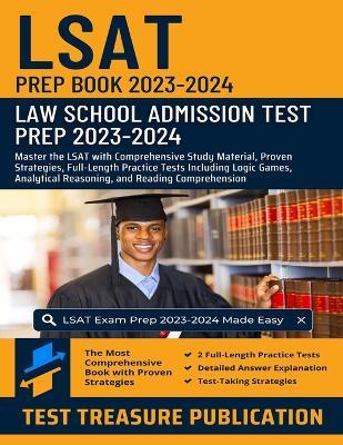LSAT Prep Book 2023-2024: Law School Admission Test Prep 2023-2024: Master the LSAT with Comprehensive Study Material, Proven Strategies, Full-Length Practice Tests Including Logic Games, Analytical Reasoning, and Reading Comprehension - Test Treasure Publication - cover