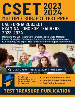 CSET Multiple Subject Test Prep 2023-2024: Mastering the CSET Exam with Comprehensive Study Material, Proven Strategies, Full-Length Practice Tests with Detailed Answer Explanations, and Expert Tips for the California Subject Examinations - Test Treasure Publication - cover
