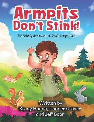 Armpits Don't Stink!: The Unlikely Adventures of Jeff's Armpit Hair - Jeff Boor,Tanner Graver,Brady Hanna - cover