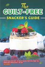 The Guilt-Free Snacker's Guide: Nutritious and Easy-to-Make Snacks That Will Keep You Energized Throughout the Day