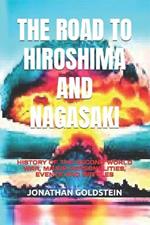 The Road to Hiroshima and Nagasaki: History of the Second World War, Major Personalities, Events and Battles